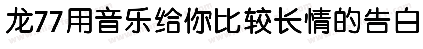 龙77用音乐给你比较长情的告白 常规字体转换